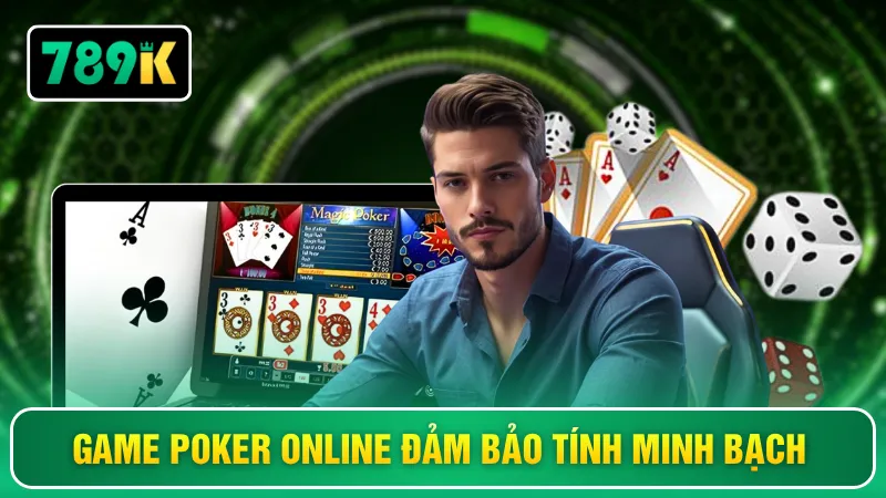 Game poker online đảm bảo tính minh bạch